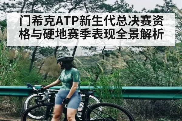 门希克ATP新生代总决赛资格与硬地赛季表现全景解析