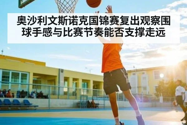 奥沙利文斯诺克国锦赛复出观察围球手感与比赛节奏能否支撑走远